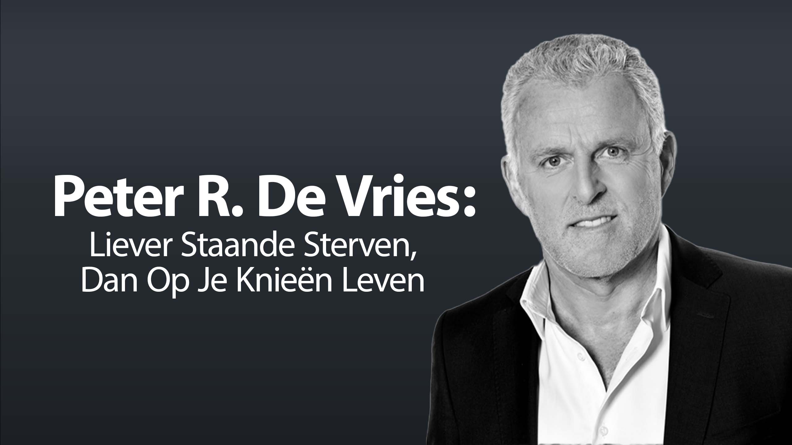 Peter R. De Vries: Liever Staande Sterven, Dan Op Je Knieën Leven