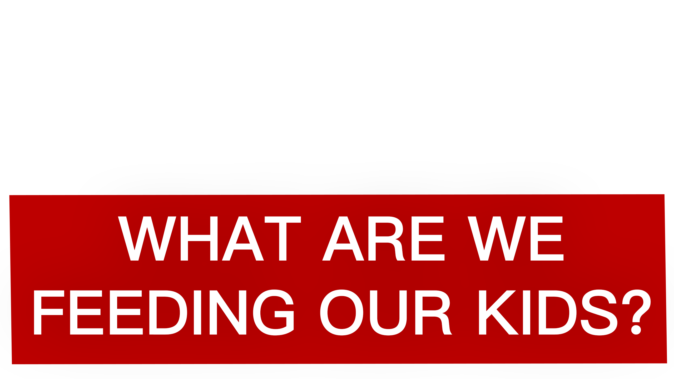 What Are We Feeding Our Kids?