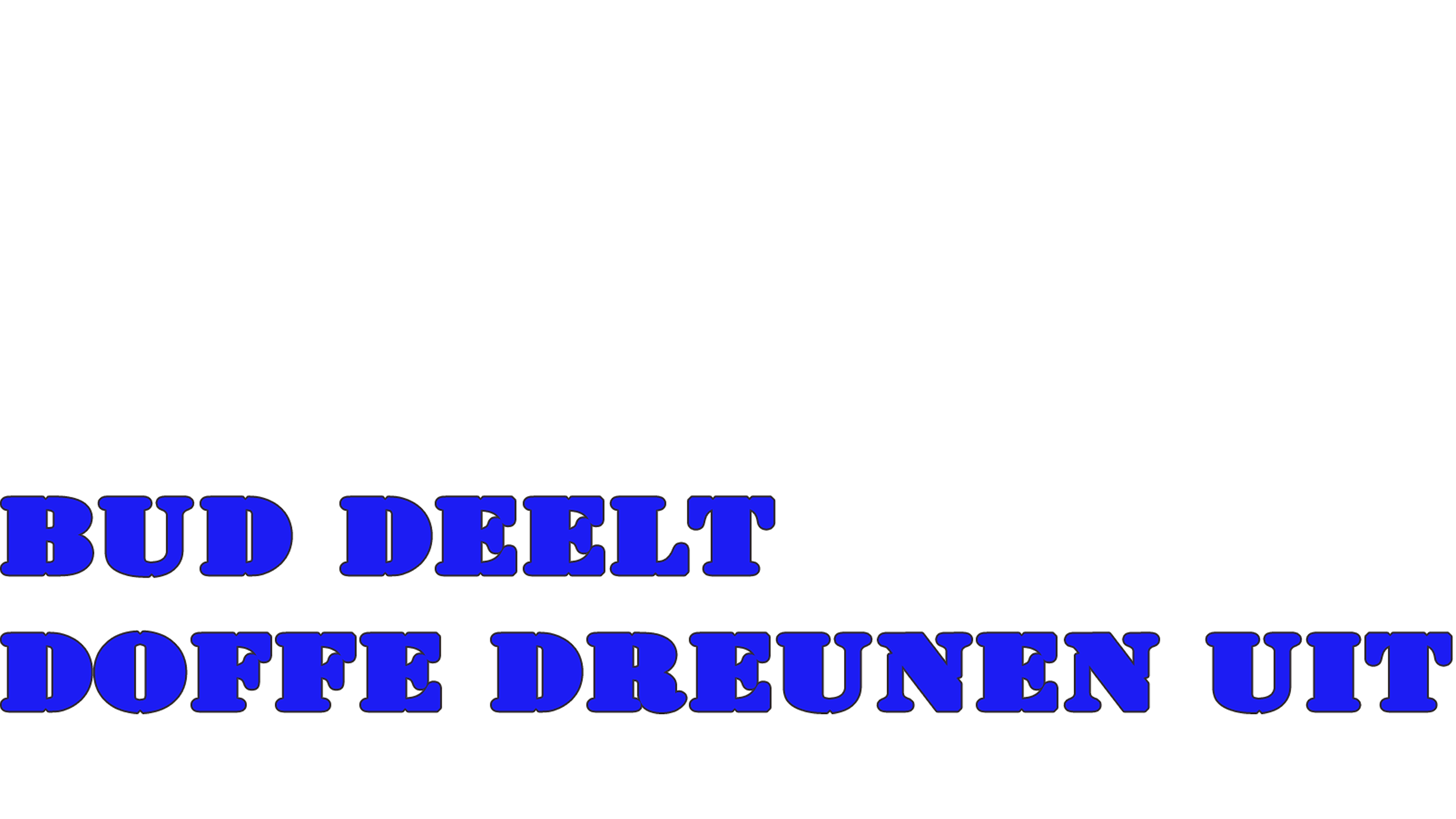 Bud Deelt Doffe Dreunen Uit